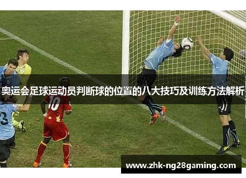 奥运会足球运动员判断球的位置的八大技巧及训练方法解析